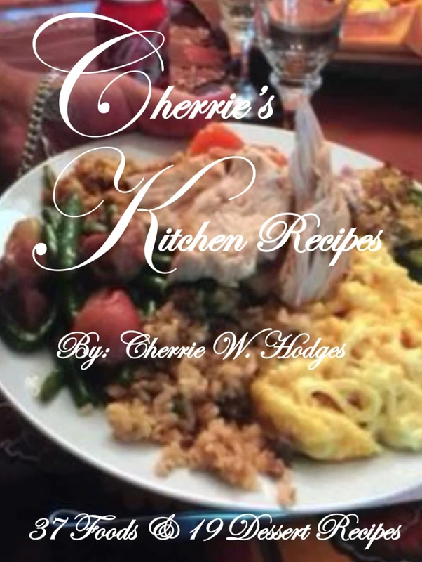Cherrie's Kitchen Recipes: 37 Foods and 19 Dessert Recipes