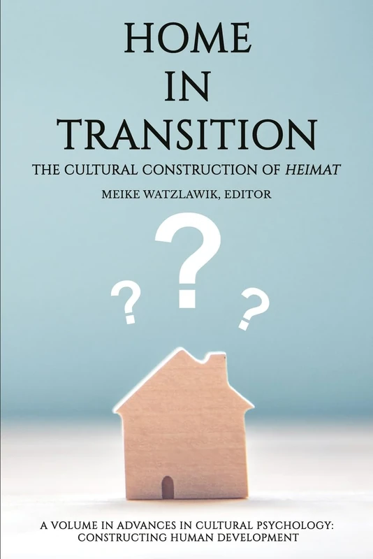 Home in Transition: The Cultural Construction of Heimat (Advances in Cultural Psychology: Constructing Human Development)