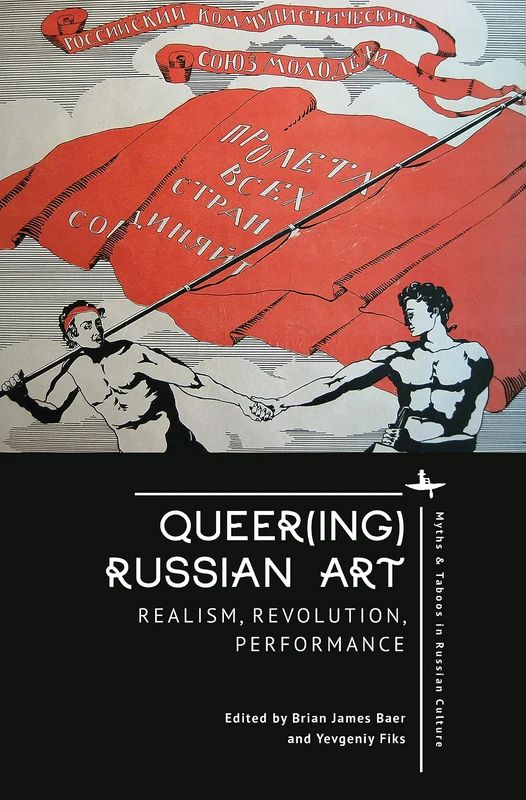 Queer(ing) Russian Art: Realism, Revolution, Performance (Myths and Taboos in Slavic Cultures Series)
