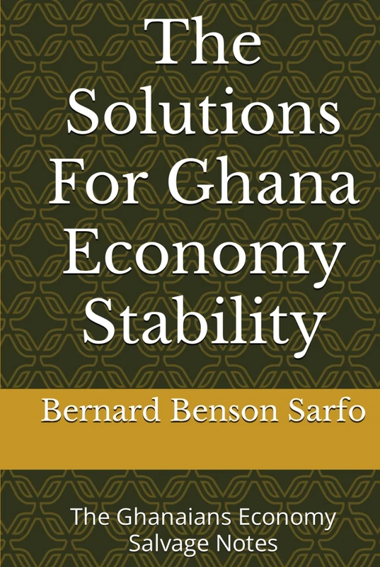 The Solutions For Ghana Economy Stability: The Ghanaians Economy Salvage Notes