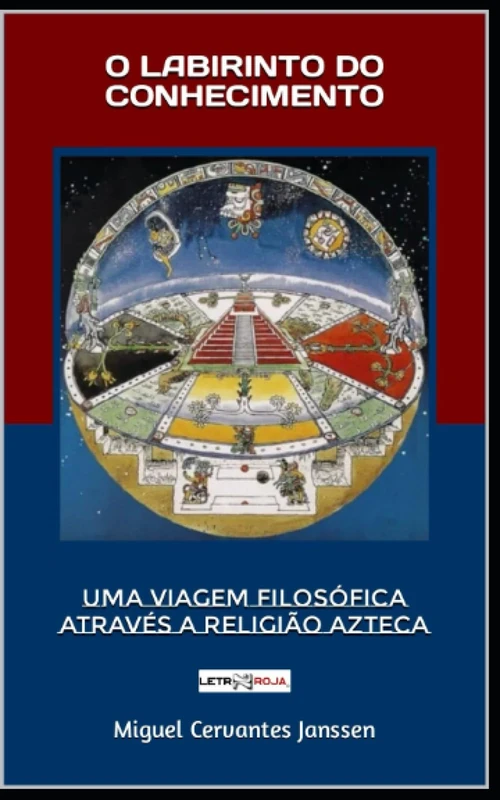 O LABIRINTO DO CONHECIMENTO: UMA VIAGEM FILOSÓFICA ATRAVÉS A RELIGIÃO AZTECA (EDITORIAL letr@roja) - Image 1