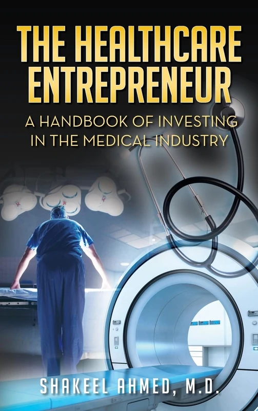 The Healthcare Entrepreneur: A Handbook of Investing in the Medical Industry