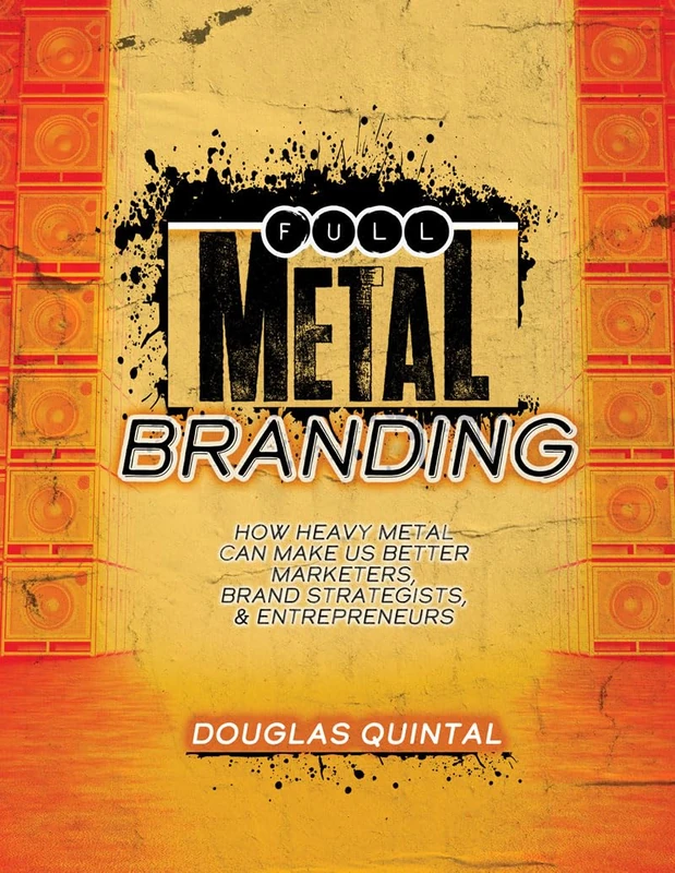 Full Metal Branding: How Heavy Metal Can Make Us Better Marketers, Brand Strategists, AND Entrepreneurs