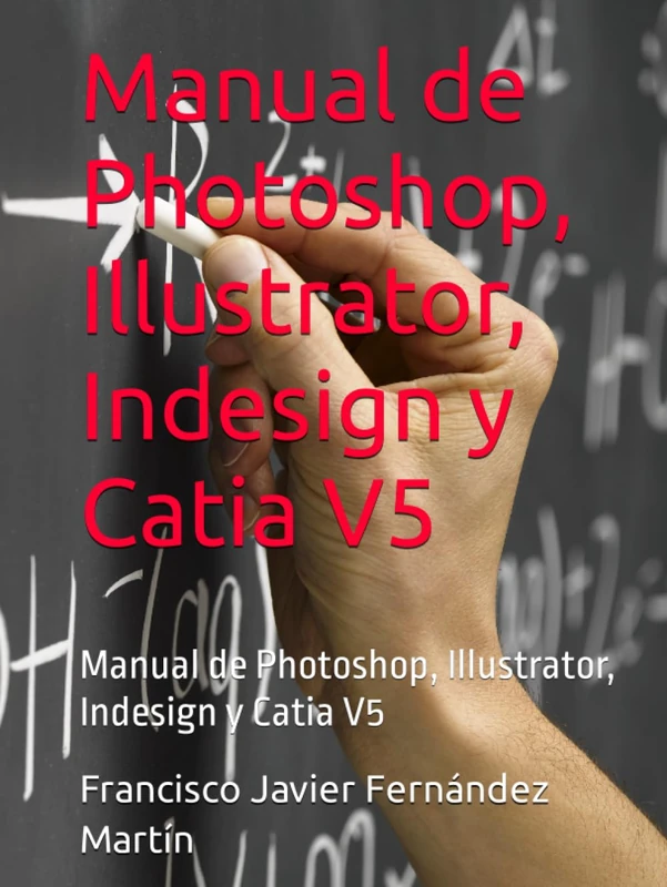 Manual de Photoshop, Illustrator, Indesign y Catia V5: Manual de Photoshop, Illustrator, Indesign y Catia V5