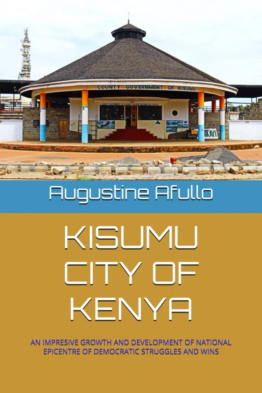 KISUMU CITY OF KENYA: AN IMPRESIVE GROWTH AND DEVELOPMENT OF NATIONAL EPICENTRE OF DEMOCRATIC STRUGGLES AND WINS - Image 1