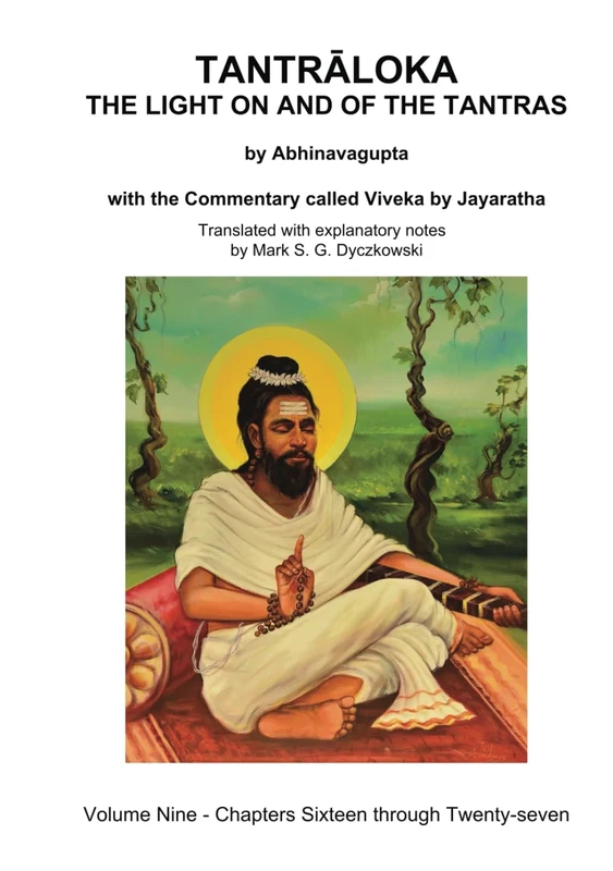 TANTRALOKA THE LIGHT ON AND OF THE TANTRAS - VOLUME NINE: Volume Nine - Chapters Sixteen through Twenty-seven, With the Commentary called Viveka by ... Translated with extensive explanatory notes