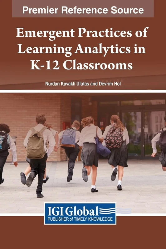 Emergent Practices of Learning Analytics in K-12 Classrooms (Premier Reference Source: Advances in Early Childhood and K-12 Education)