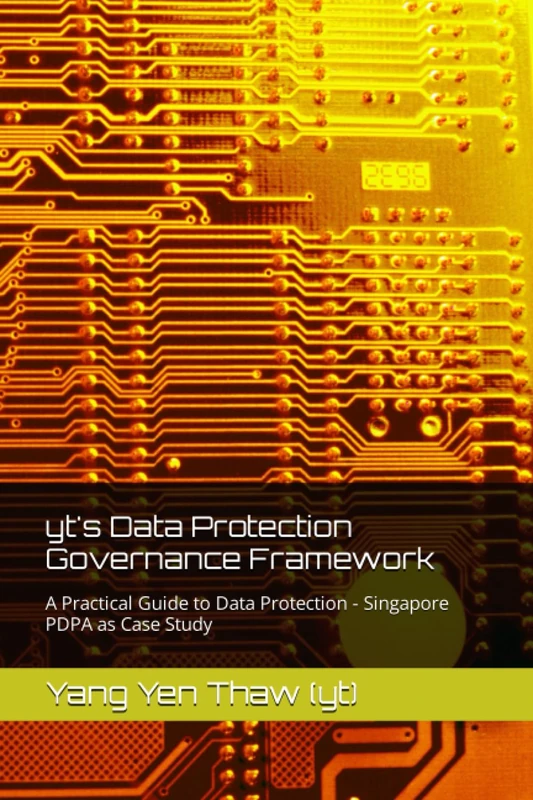 yt's Data Protection Governance Framework: A Practical Guide to Data Protection - Singapore PDPA as Case Study