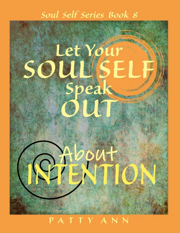 SOUL SELF Speaks Out About INTENTION - Book 8 (Soul Self Series)