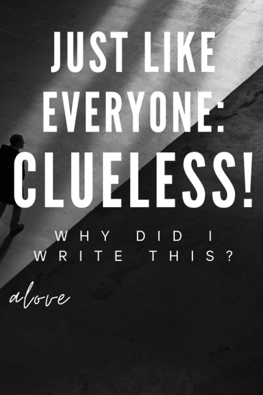 Just Like Everyone Else, Clueless!: I Don't Know Where I Am Heading.