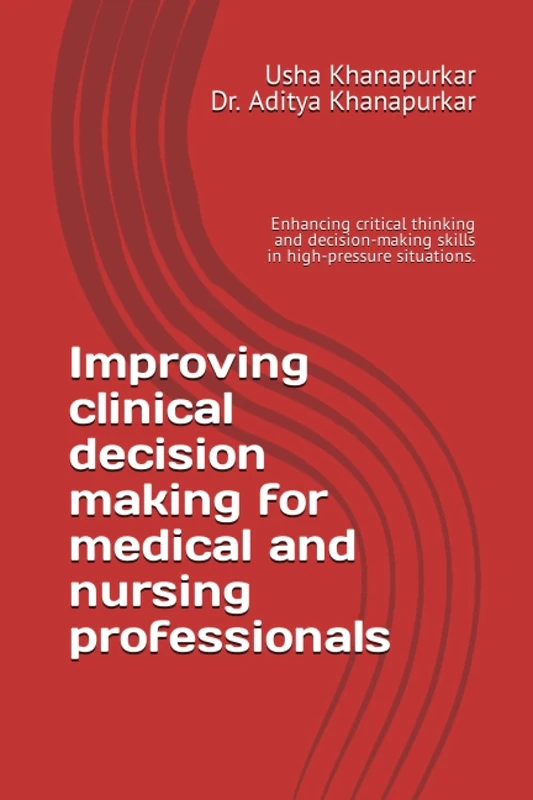 Improving clinical decision making for medical and nursing professionals: Enhancing critical thinking and decision-making skills in high-pressure situations.