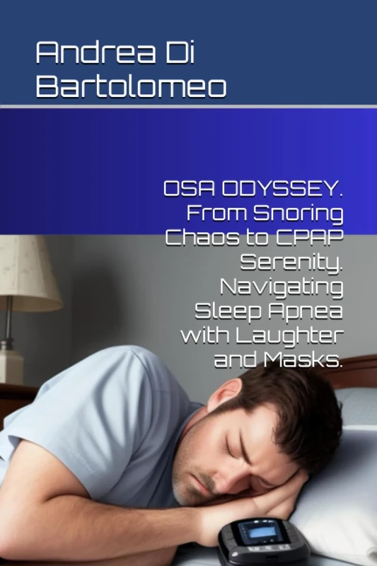 OSA ODYSSEY. From Snoring Chaos to CPAP Serenity. Navigating Sleep Apnea with Laughter and Masks.: Embark on an epic OSA Odyssey as you navigate the ... of snoring chaos to the serene shores of CPAP