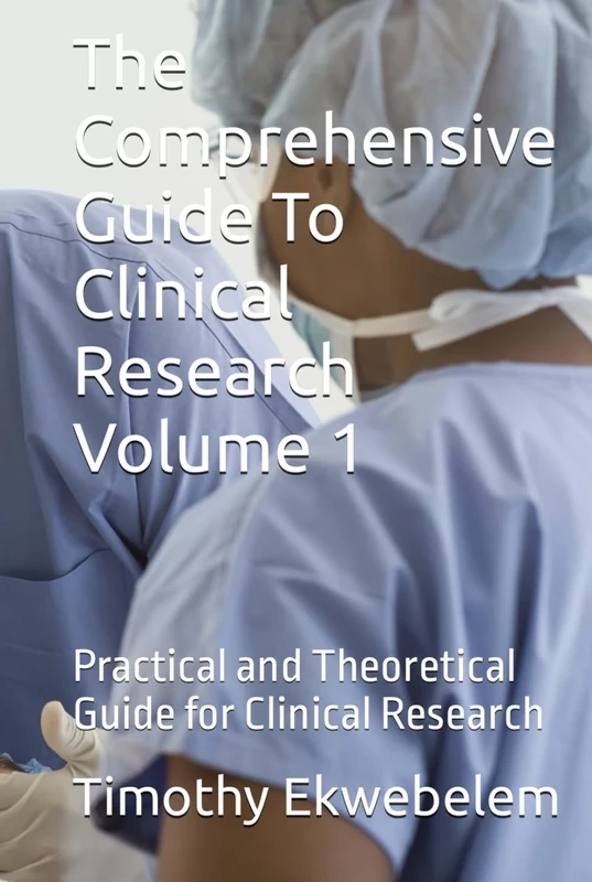 The Comprehensive Guide To Clinical Research Volume 1: Practical and Theoretical Guide for Clinical Research
