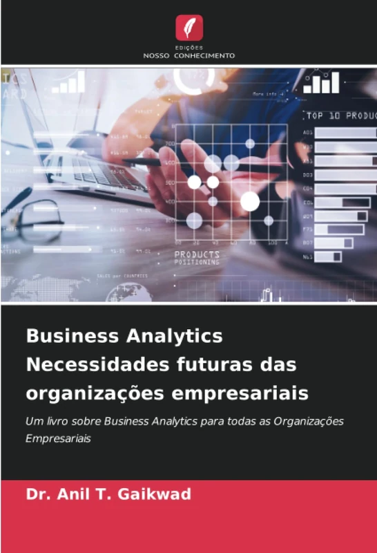 Business Analytics Necessidades futuras das organizações empresariais: Um livro sobre Business Analytics para todas as Organizações Empresariais