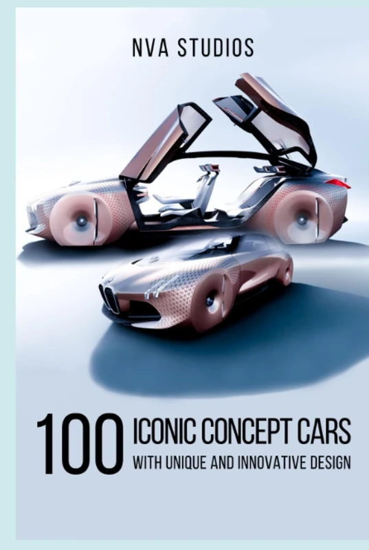 100 Iconic Concept Cars with Unique and Innovative Design: A Popular and Classic Automotive History (Classic and Iconic Cars)