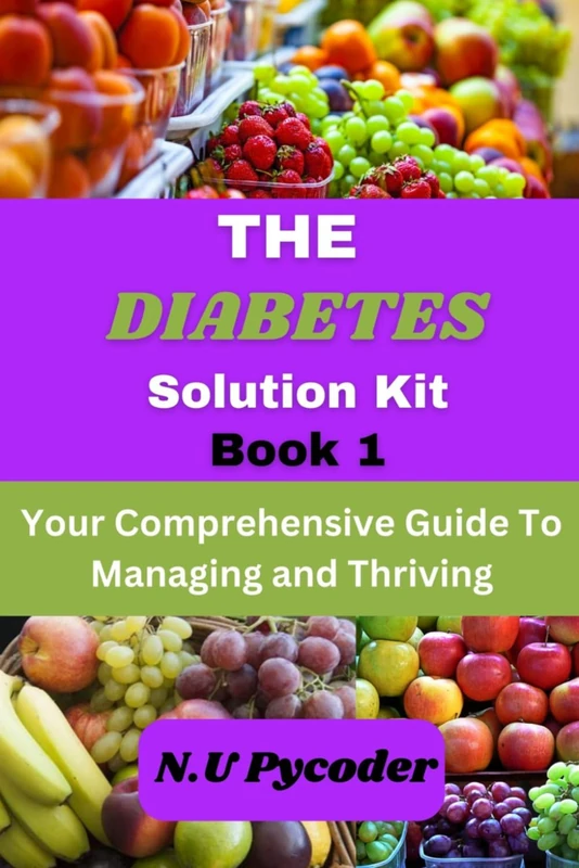 The Diabetes Solution Kit Book 1: Your Comprehensive Guide to Managing and Thriving