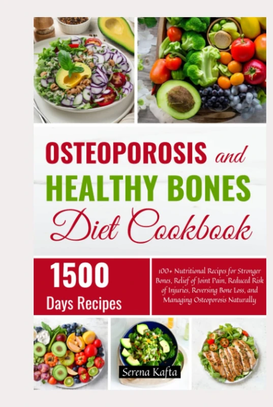 Osteoporosis and Healthy Bones Diet Cookbook: 100+ Nutritional Recipes for Stronger Bones, Relief of Joint Pain, Reduced Risk of Injuries, Reversing Bone Loss, and Managing Osteoporosis Naturally