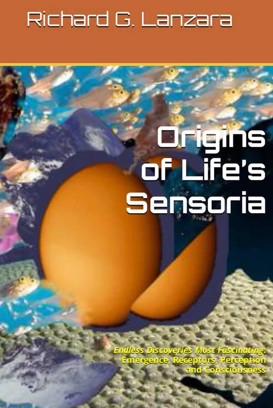 Origins of Life’s Sensoria: Endless Discoveries Most Fascinating: Emergence, Receptors, Perception and Consciousness