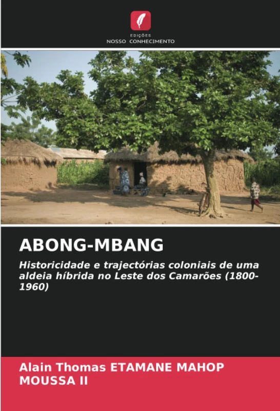 ABONG-MBANG: Historicidade e trajectórias coloniais de uma aldeia híbrida no Leste dos Camarões (1800-1960)