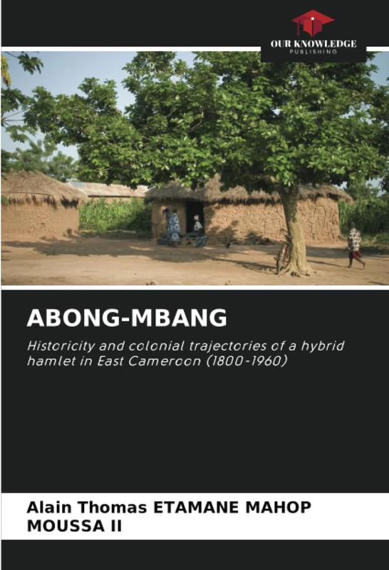 ABONG-MBANG: Historicity and colonial trajectories of a hybrid hamlet in East Cameroon (1800-1960)