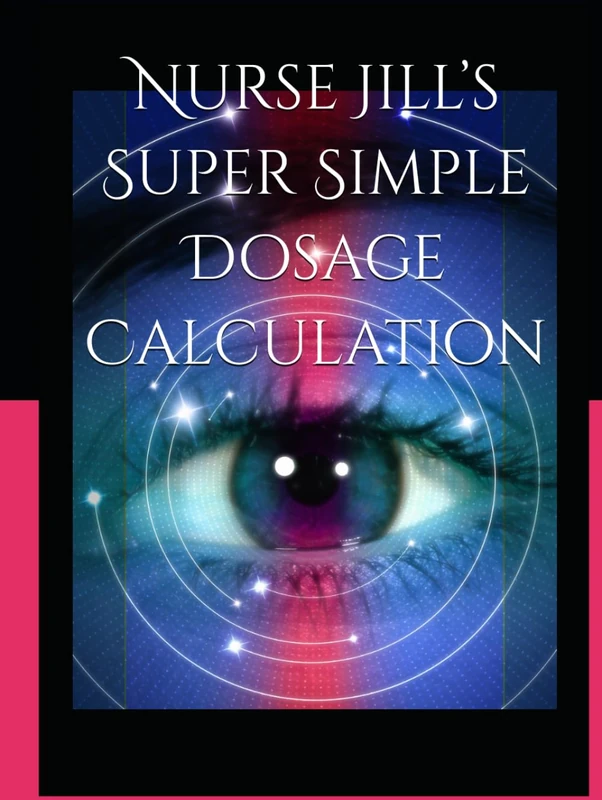 Nurse Jill’s Super Simple Dosage Calculation: For Nursing Students!