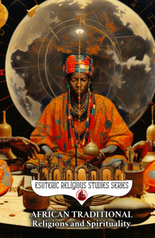 African Traditional Religions and Spirituality: Introduction to the World Religion and Philosophy of Africa: Yoruba, Zulu, Voodoo, Ase, Nyame, Cowrie, ... Encyclopedia (Esoteric Religious Studies)