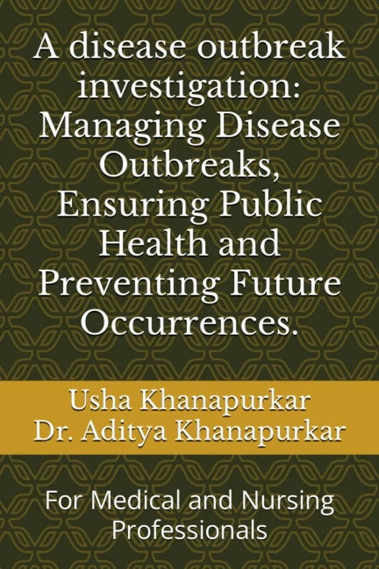A disease outbreak investigation: Managing Disease Outbreaks, Ensuring Public Health and Preventing Future Occurrences.: For Medical and Nursing Professionals