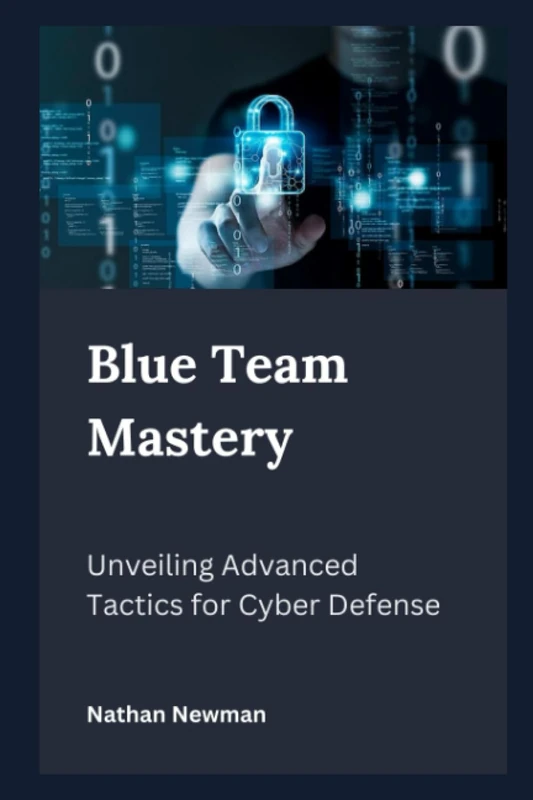 Blue Team Mastery : Unveiling Advanced Tactics for Cyber Defense