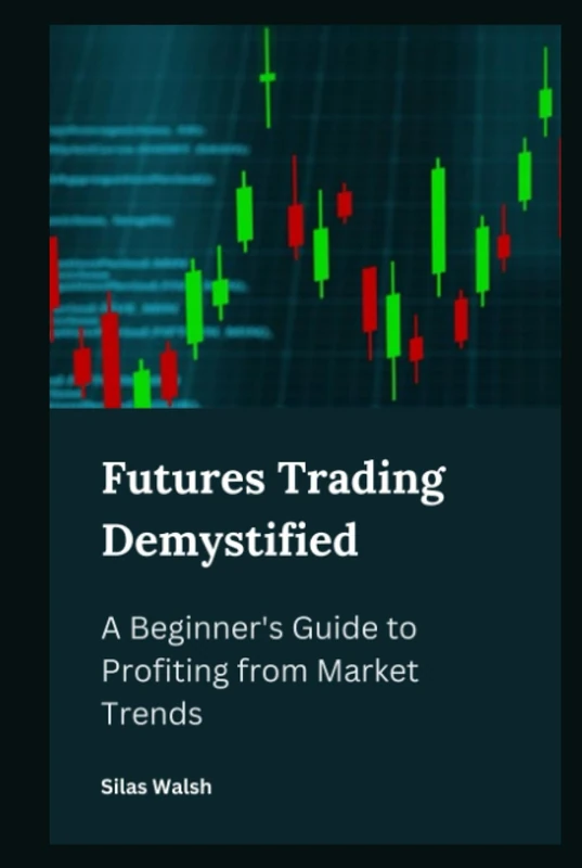 Futures Trading Demystified : A Beginner's Guide to Profiting from Market Trends