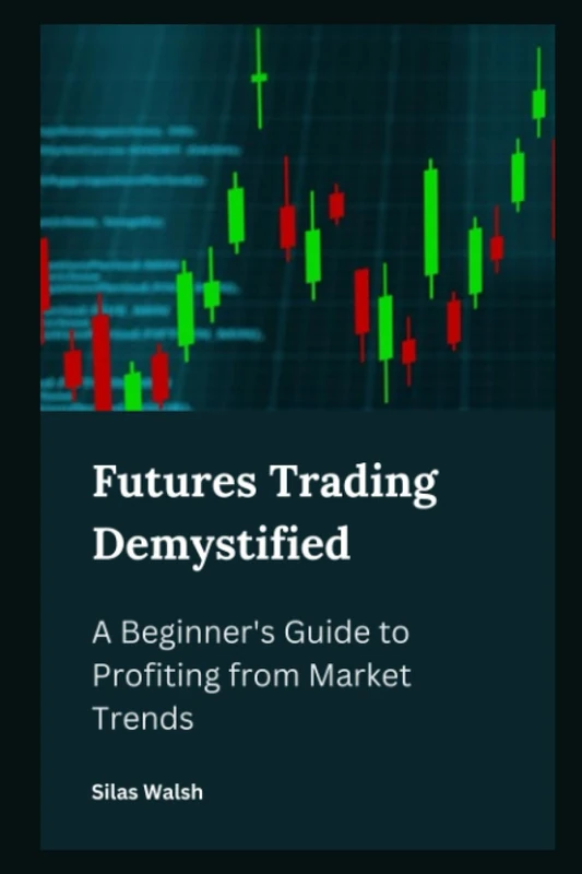 Futures Trading Demystified : A Beginner's Guide to Profiting from Market Trends