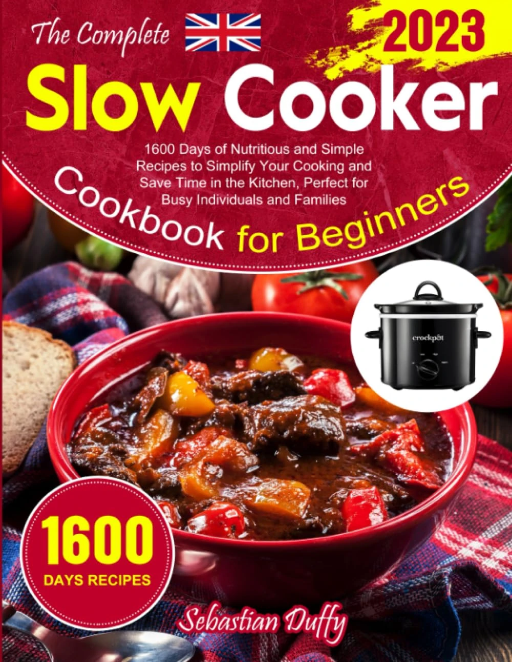 The Complete Slow Cooker Cookbook for Beginners 2023: 1600 Days of Nutritious and Simple Recipes to Simplify Your Cooking and Save Time in the Kitchen, Perfect for Busy Individuals and Families