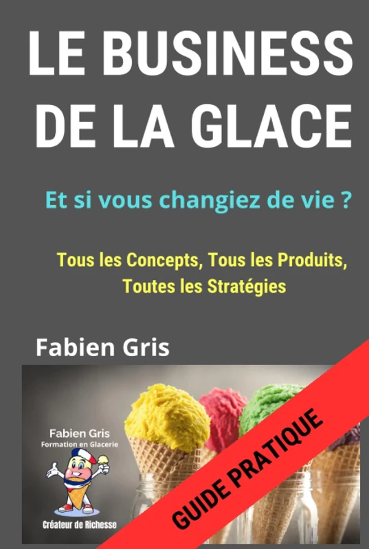 Le Business de la Glace: Tous les Concepts, Tous les Produits, Toutes les Stratégies