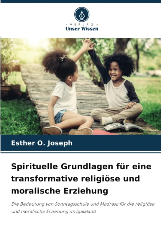 Spirituelle Grundlagen für eine transformative religiöse und moralische Erziehung: Die Bedeutung von Sonntagsschule und Madrasa für die religiöse und moralische Erziehung im Igalaland