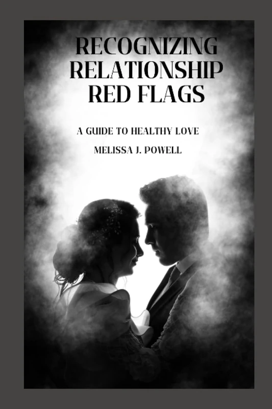 Recognizing Relationship Red Flags - A Guide to Healthy Love