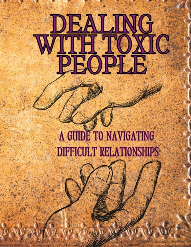 Dealing with Toxic People: A Guide to Navigating Difficult Relationships