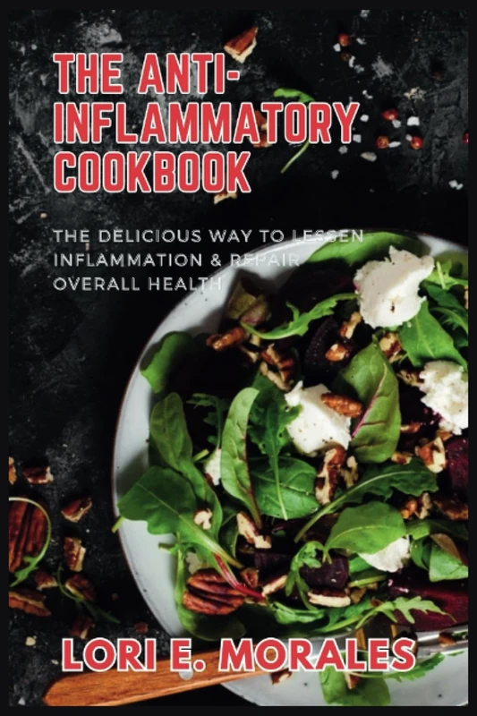 The Anti-Inflammatory Cookbook: The Delicious Way to Lessen Inflammation & Repair Overall Health