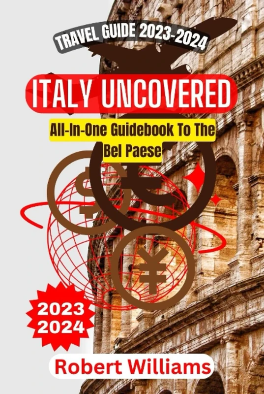 ITALY UNCOVERED: All-In-One Guidebook To The Bel Paese (Travel Guide 2024-2025 and beyond)