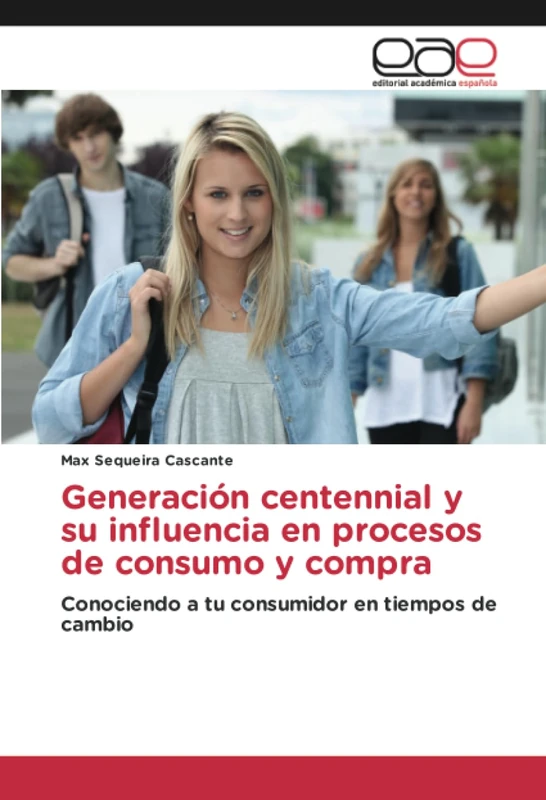 Generación centennial y su influencia en procesos de consumo y compra: Conociendo a tu consumidor en tiempos de cambio