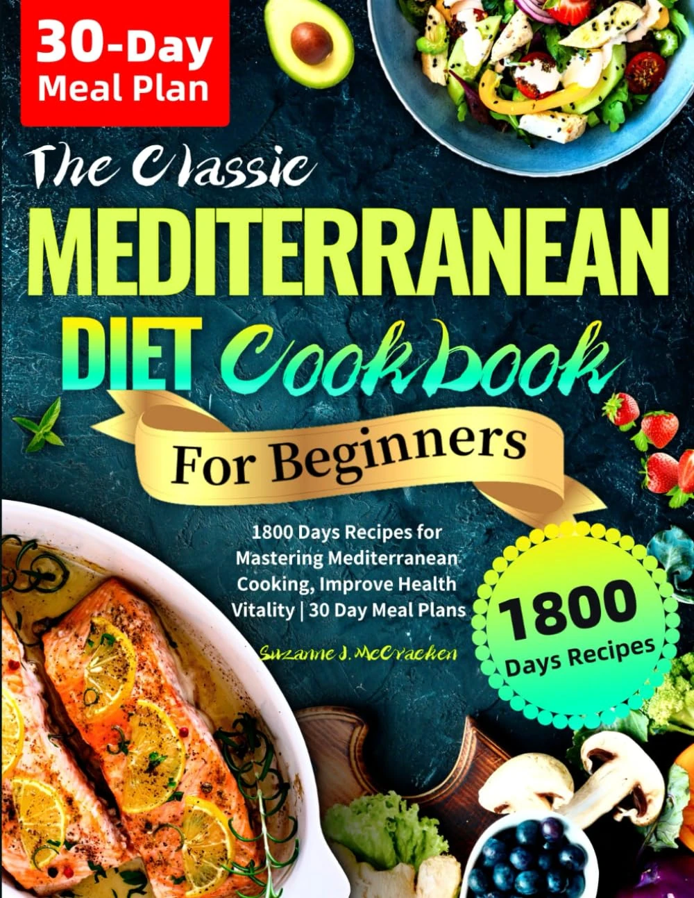 The Classic Mediterranean Diet Cookbook for Beginners: 1800 Days Recipes for Mastering Mediterranean Cooking, Improve Health Vitality | 30 Day Meal Plans