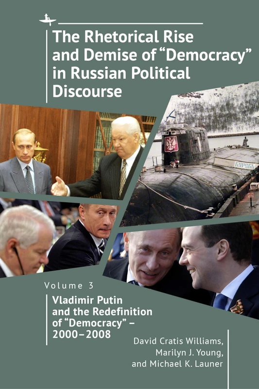 The Rhetorical Rise and Demise of “Democracy” in Russian Political Discourse, Volume 3: Vladimir Putin and the Redefinition of “Democracy” – 2000-2008
