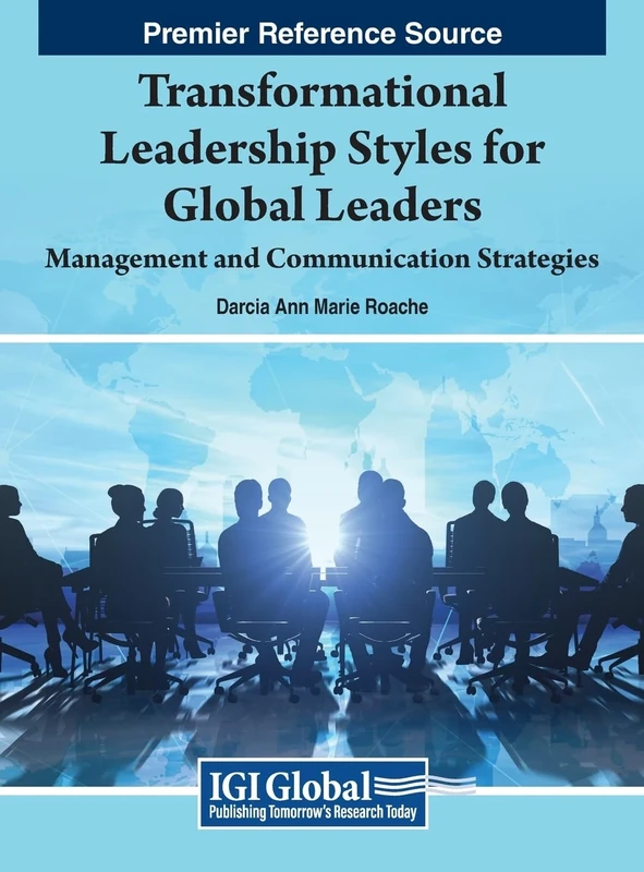 Transformational Leadership Styles for Global Leaders: Management and Communication Strategies (Premier Reference Source: Advances in Human Resources ... and Organizational Development (Ahrmod))