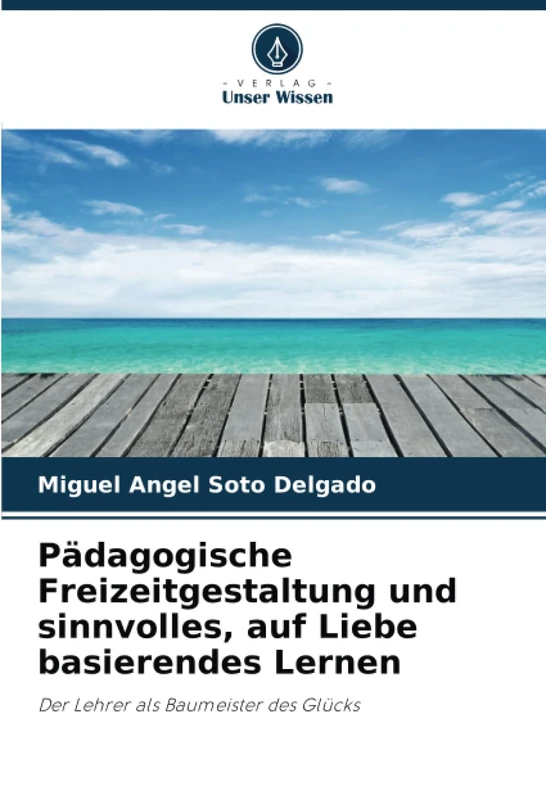 Pädagogische Freizeitgestaltung und sinnvolles, auf Liebe basierendes Lernen: Der Lehrer als Baumeister des Glücks - Image 1