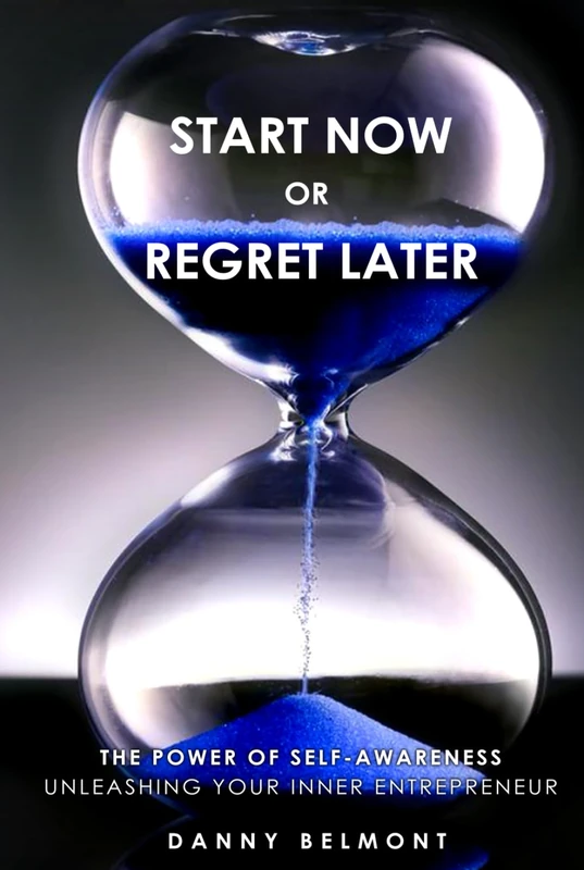 Start Now or Regret Later: The Power of Self-awareness: Unleashing Your Inner Entrepreneur