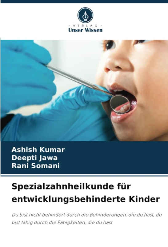 Spezialzahnheilkunde für entwicklungsbehinderte Kinder: Du bist nicht behindert durch die Behinderungen, die du hast, du bist fähig durch die Fähigkeiten, die du hast