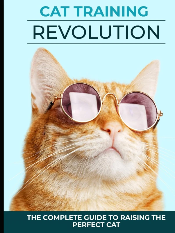 Cat Training Revolution: The Complete Guide to Raising The Perfect Cat