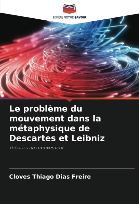 Le problème du mouvement dans la métaphysique de Descartes et Leibniz: Théories du mouvement