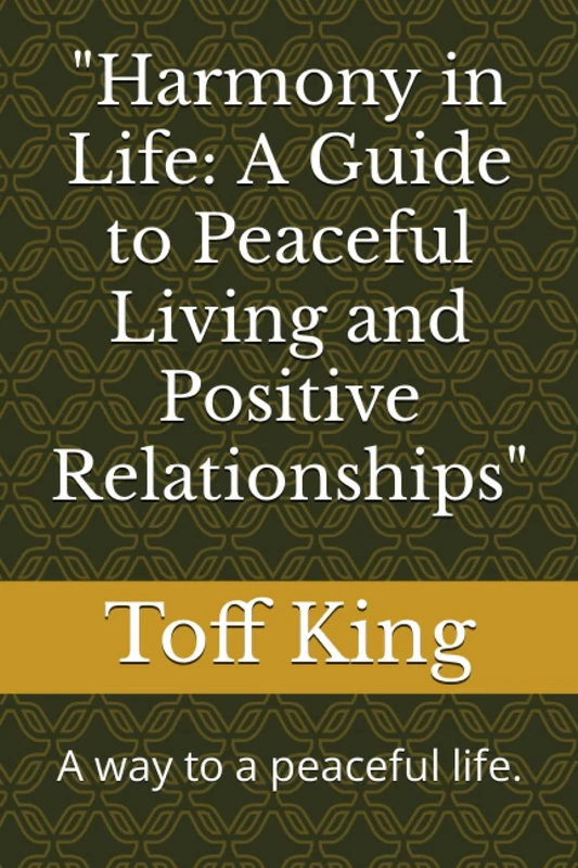"Harmony in Life: A Guide to Peaceful Living and Positive Relationships": A way to a peaceful life.