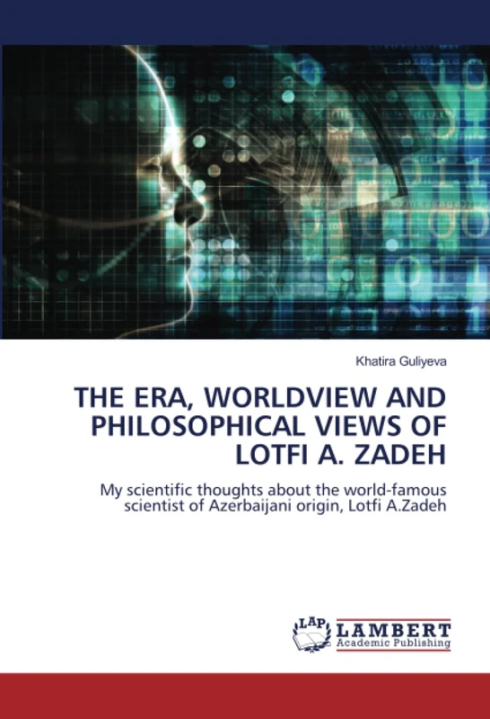 THE ERA, WORLDVIEW AND PHILOSOPHICAL VIEWS OF LOTFI A. ZADEH: My scientific thoughts about the world-famous scientist of Azerbaijani origin, Lotfi A.Zadeh