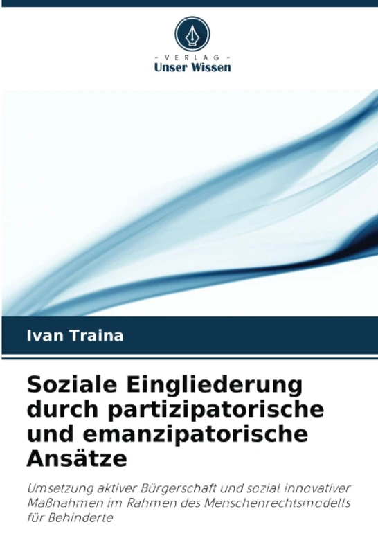 Soziale Eingliederung durch partizipatorische und emanzipatorische Ansätze: Umsetzung aktiver Bürgerschaft und sozial innovativer Maßnahmen im Rahmen des Menschenrechtsmodells für Behinderte
