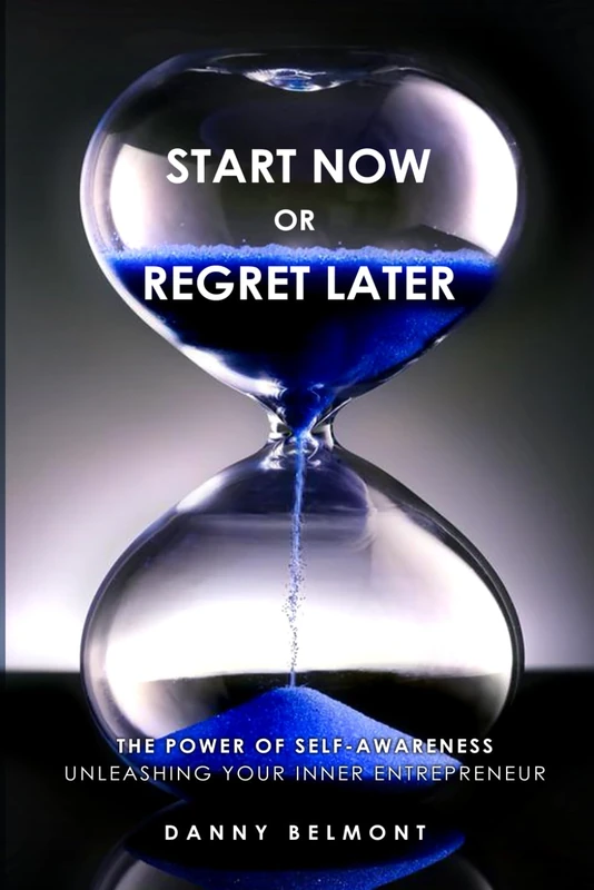 Start Now or Regret Later: The Power of Self-awareness: Unleashing Your Inner Entrepreneur